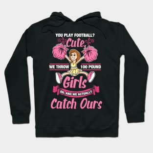 Funny Cheerleader Gifts - You play Football? Cute! We throw 100 Pund Girls! Oh, and we catch ours Hoodie